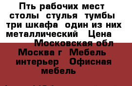 Пть рабочих мест, столы, стулья, тумбы. три шкафа, один из них металлический › Цена ­ 35 000 - Московская обл., Москва г. Мебель, интерьер » Офисная мебель   